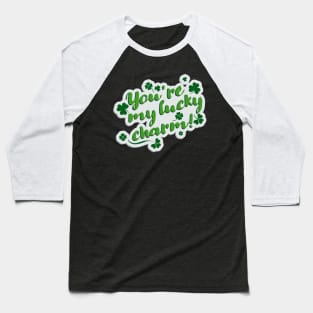 You ' re my lucky charm Baseball T-Shirt